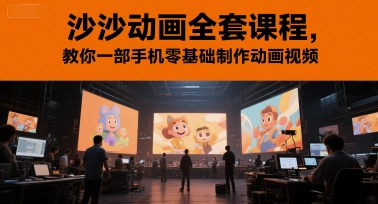 沙沙动画全套课程，教你一部手机零基础制作动画视频-创富笔记